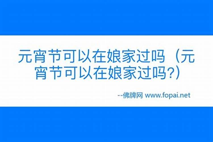 出嫁女能在娘家过正月十五吗