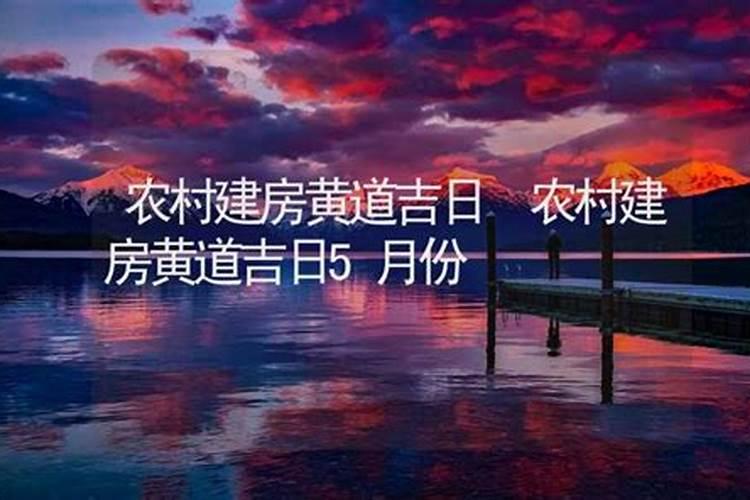 2022年5月修房建房屋黄道吉日一览表？