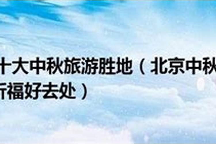北京八月去哪玩,八月十五北京哪里好玩地方