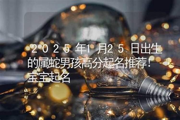 2025年1月25日小年出生男孩八字五行分析,男宝宝五行起名大全