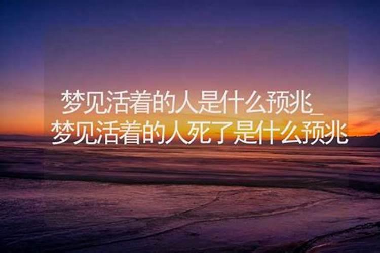 梦见活着的人死了死了的人活着的预兆