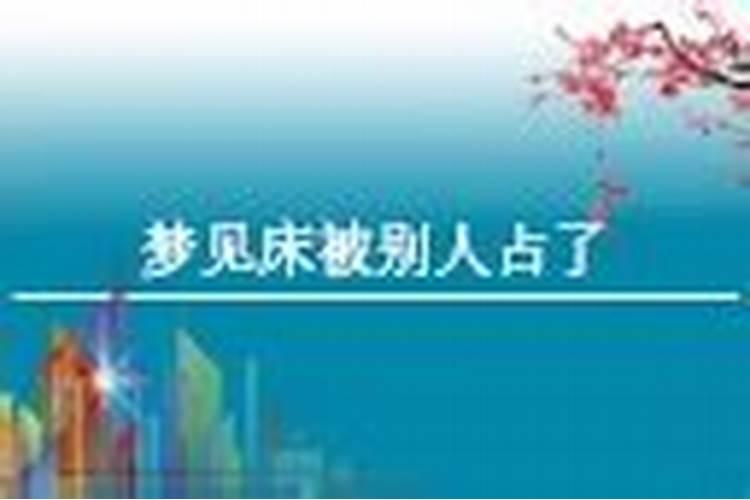 梦到自己的床被人占了。什么意思啊!