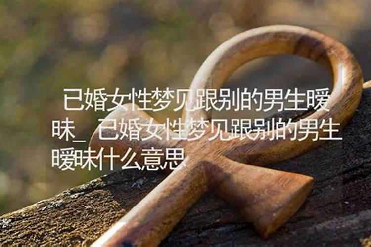梦见总和同一个男的暧昧的预兆