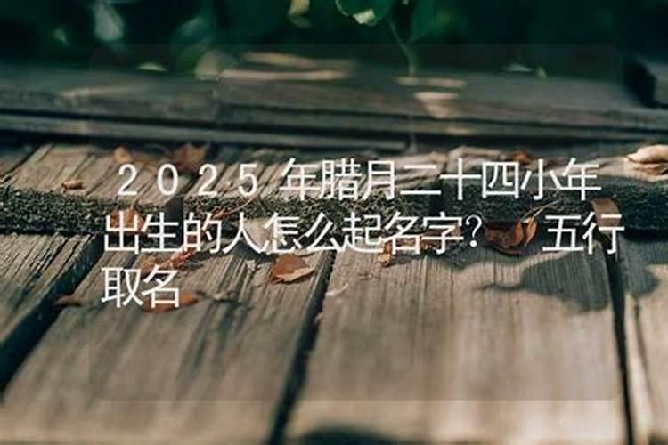 阴历腊月二十四出生的女孩好吗五行缺火取名文雅