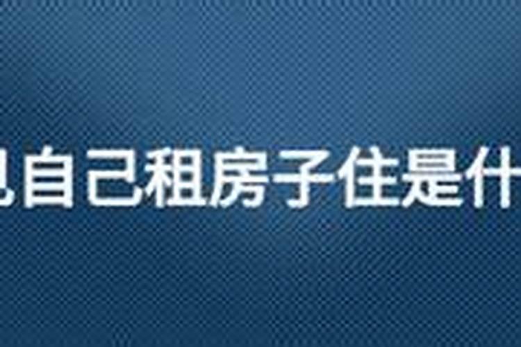 梦见租房子住是什么意思？