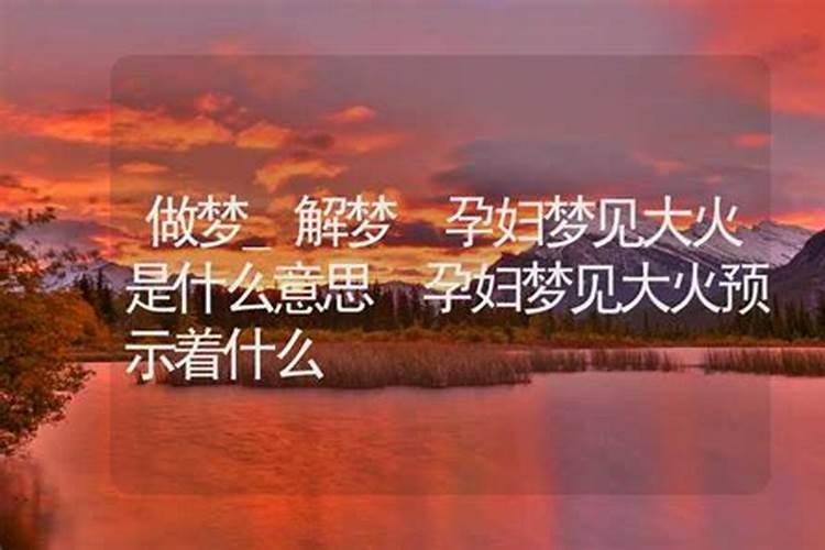 女人梦见火是胎梦吗,孕妇梦到火的胎梦