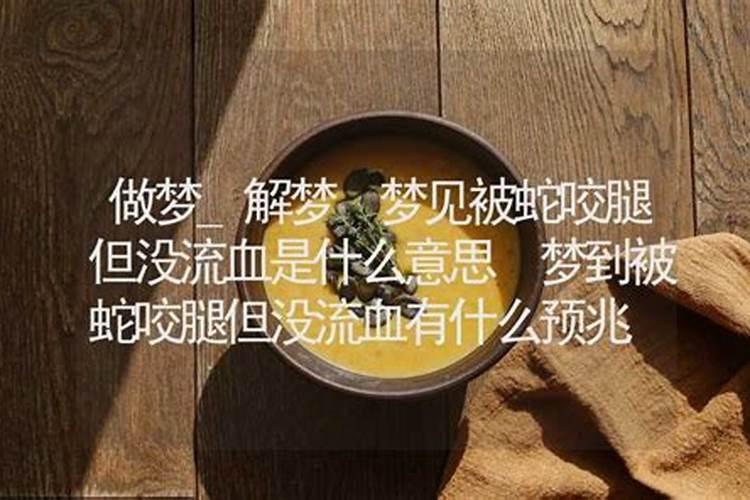 梦见被蛇咬到脚但没出血的预兆