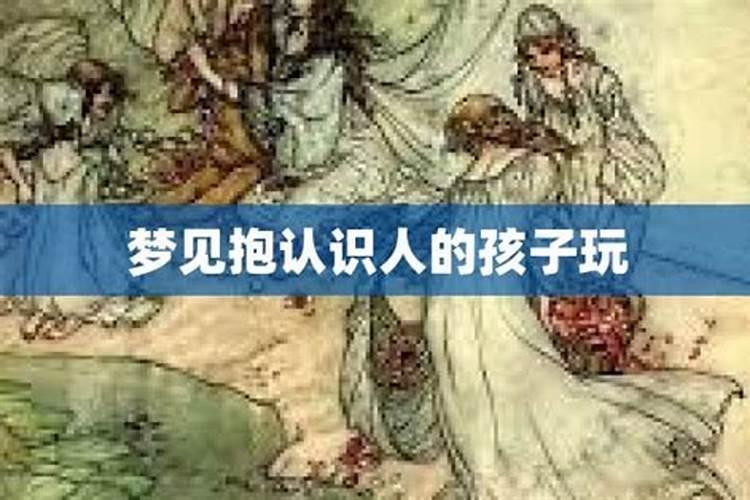 梦见抱着自己的孩子玩的预兆
