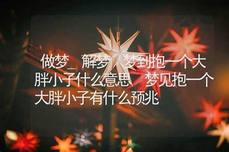 梦到抱一个大胖小子什么意思 梦见抱一个大胖小子有什么预兆