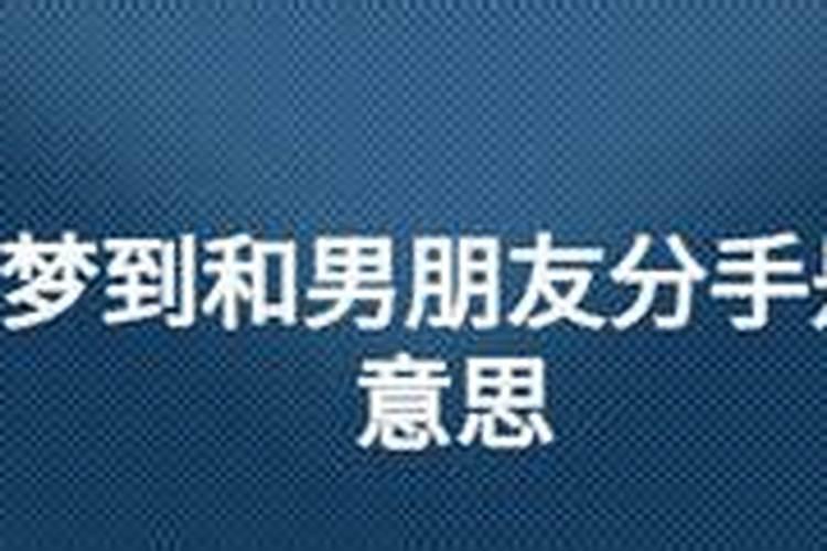 梦到和男朋友分手预示着什么？