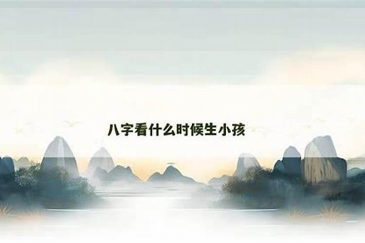 算生辰八字何时生子,生辰八字怎么算