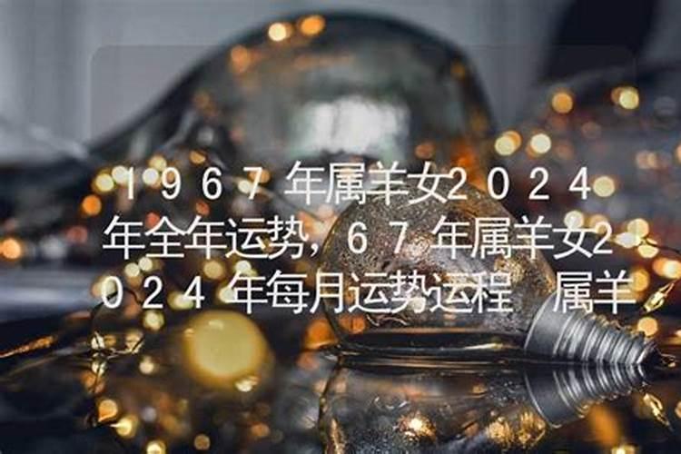 67年属羊56岁命中注定2024 1967年属羊人的运程