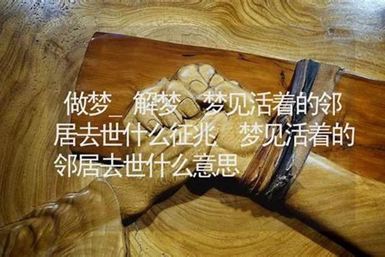 我梦见去世多年的邻居在我面前死去,还梦见是我去世的爷爷帮忙处理他,总...