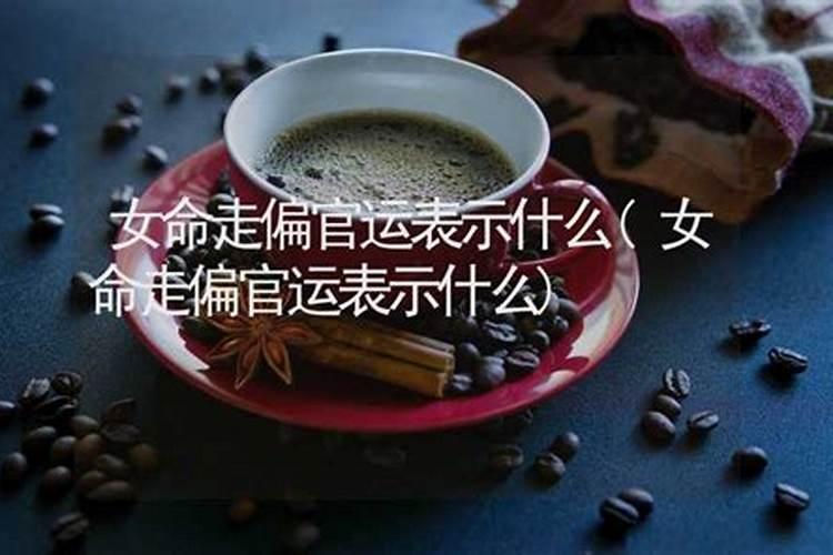 女人走官运是指丈夫吗,女命走偏官运犯桃花
