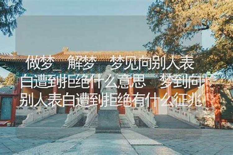 梦见向别人表白遭到拒绝是什么意思？做梦梦见向别人表白遭到拒绝好不好...