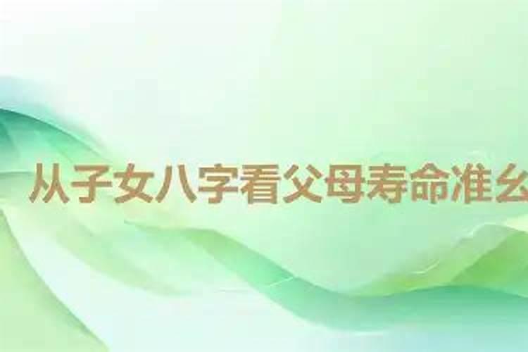 生辰八字看父母寿命,从子女八字看父母寿命准么